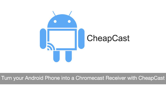 Turn your Android Phone into a Chromecast Receiver with CheapCast for Free