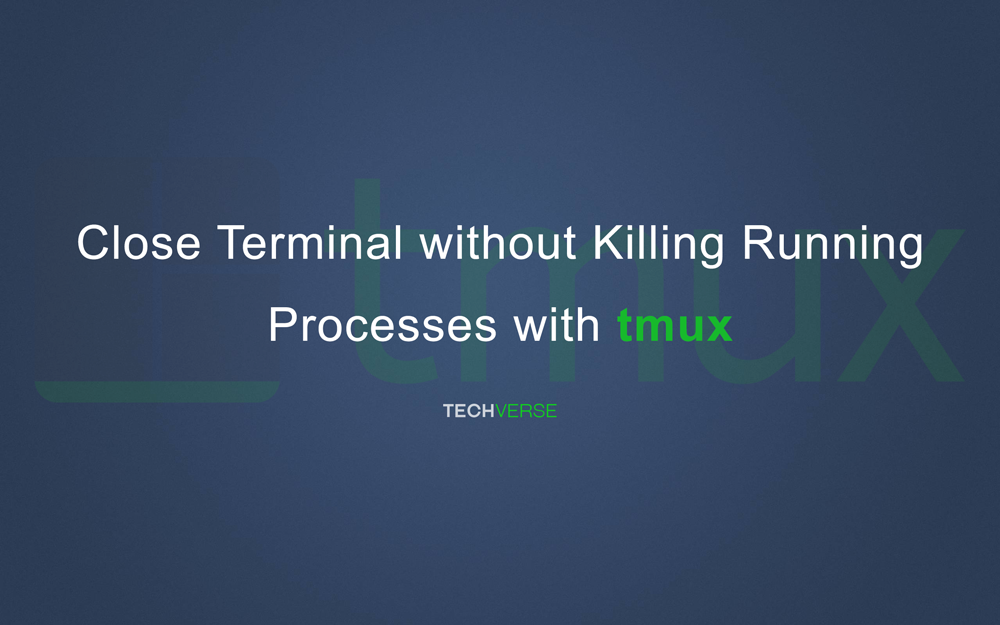 Close SSH Terminal without Killing Running Processes with Tmux linux
